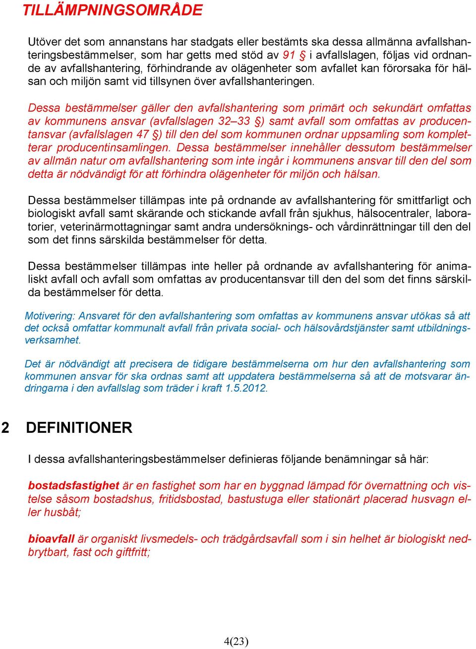 Dessa bestämmelser gäller den avfallshantering som primärt och sekundärt omfattas av kommunens ansvar (avfallslagen 32 33 ) samt avfall som omfattas av producentansvar (avfallslagen 47 ) till den del