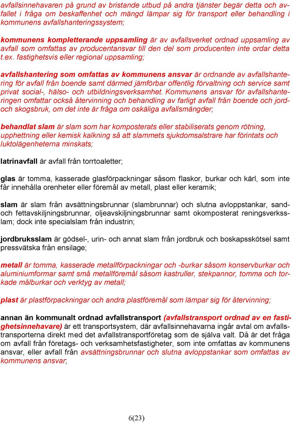 fastighetsvis eller regional uppsamling; avfallshantering som omfattas av kommunens ansvar är ordnande av avfallshantering för avfall från boende samt därmed jämförbar offentlig förvaltning och