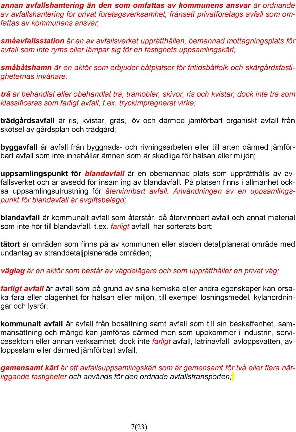 båtplatser för fritidsbåtfolk och skärgårdsfastigheternas invånare; trä är behandlat eller obehandlat trä, trämöbler, skivor, ris och kvistar, dock inte trä som klassificeras som farligt avfall, t.ex.