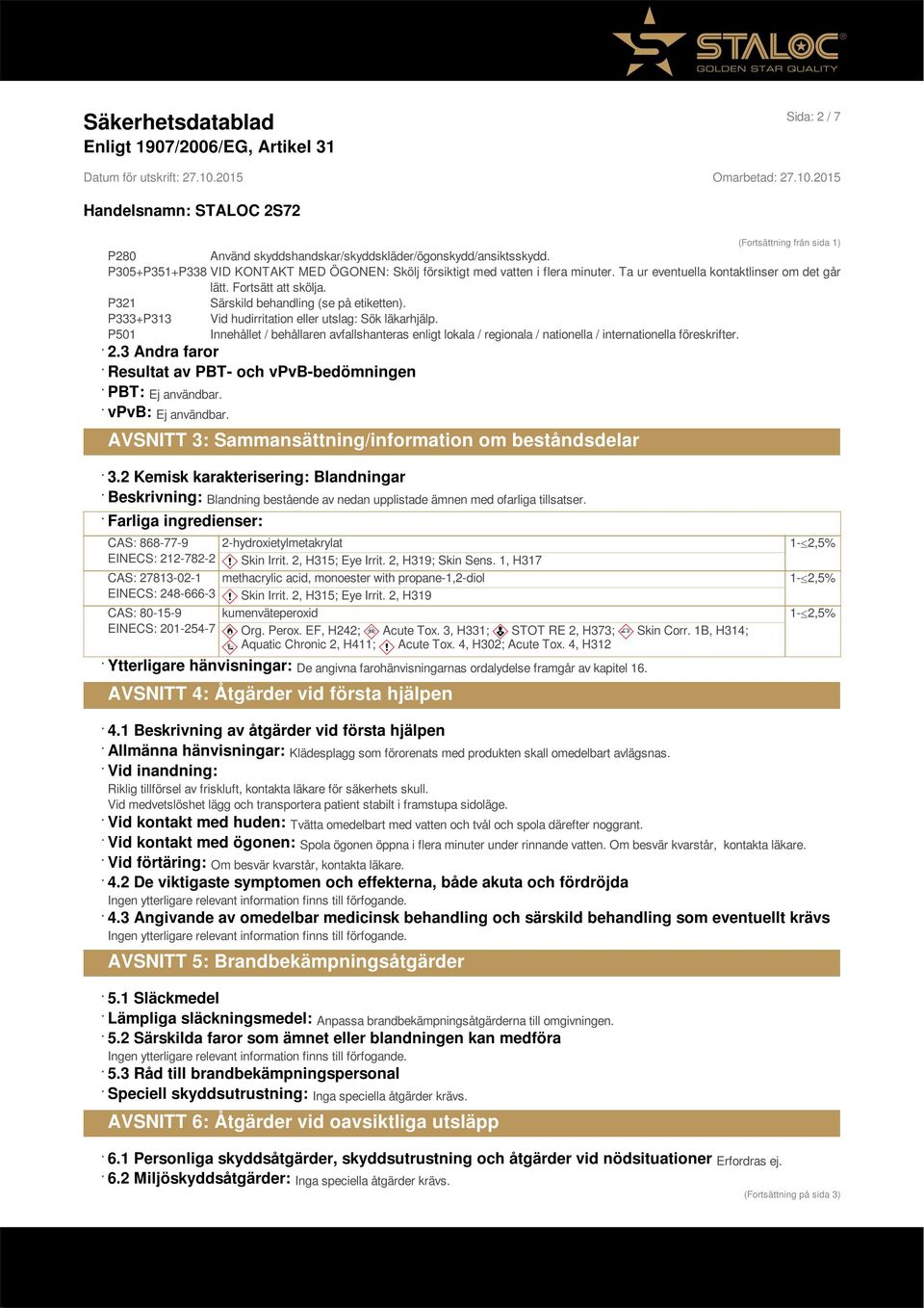 P501 Innehållet / behållaren avfallshanteras enligt lokala / regionala / nationella / internationella föreskrifter. 2.3 Andra faror Resultat av PBT- och vpvb-bedömningen PBT: Ej användbar.