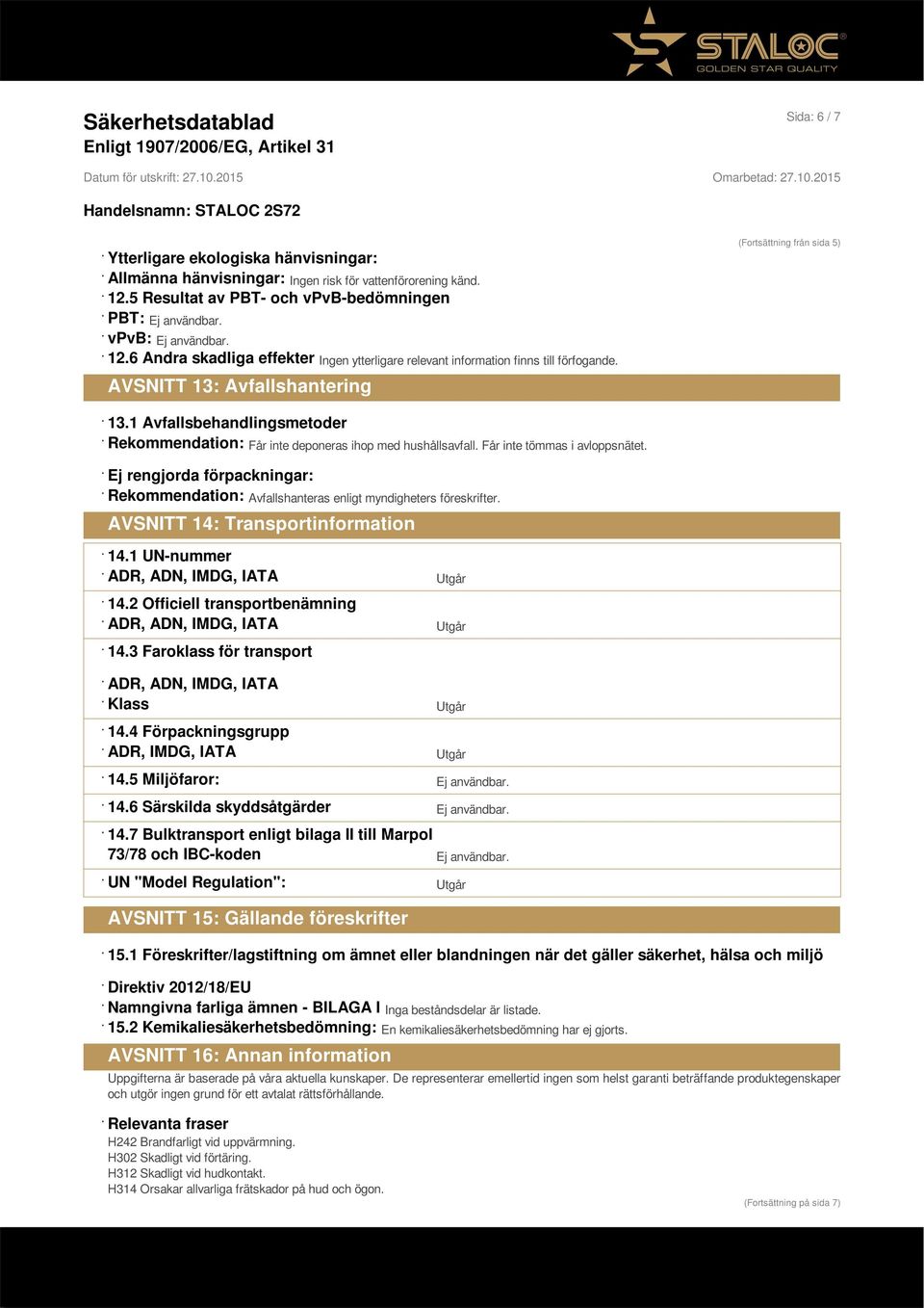 Ej rengjorda förpackningar: Rekommendation: Avfallshanteras enligt myndigheters föreskrifter. AVSNITT 14: Transportinformation 14.1 UN-nummer ADR, ADN, IMDG, IATA Utgår 14.