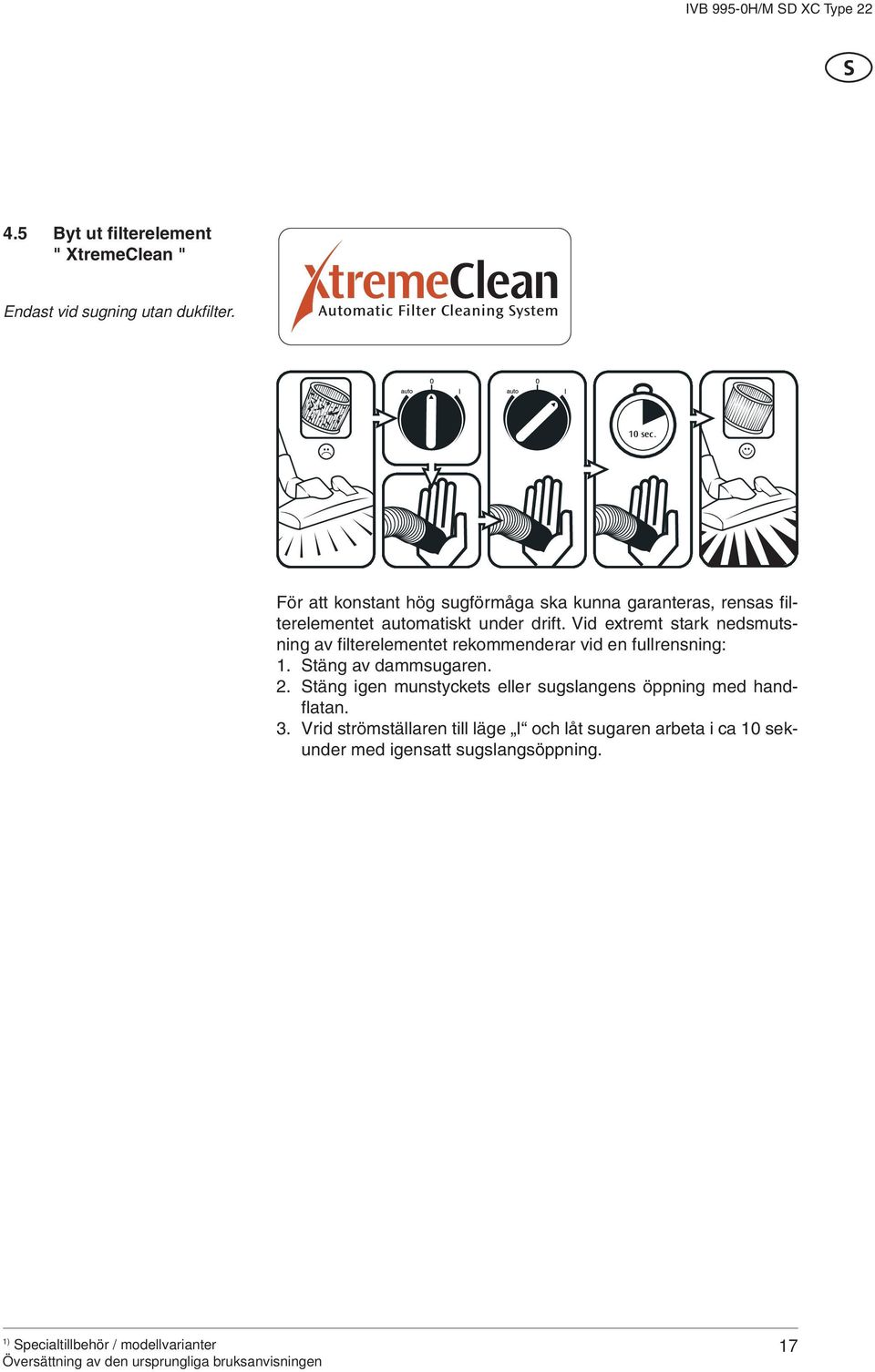 Vid extremt stark nedsmutsning av filterelementet rekommenderar vid en fullrensning: 1. Stäng av dammsugaren. 2.