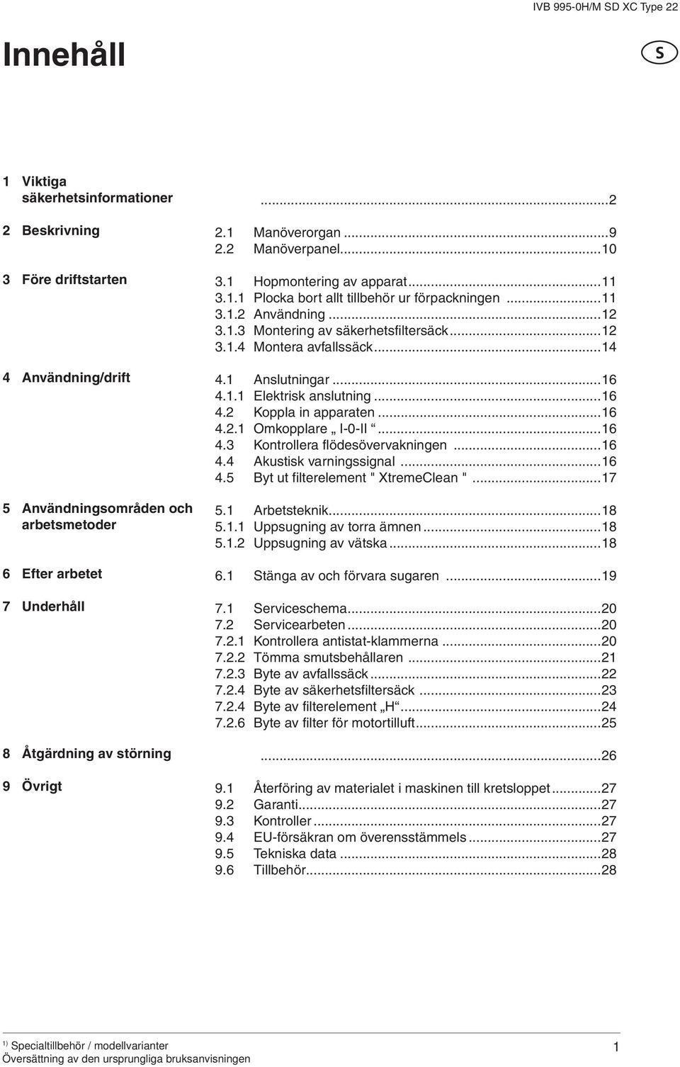 ..14 4.1 Anslutningar...16 4.1.1 Elektrisk anslutning...16 4.2 Koppla in apparaten...16 4.2.1 Omkopplare I-0-II...16 4.3 Kontrollera flödesövervakningen...16 4.4 Akustisk varningssignal...16 4.5 Byt ut filterelement " XtremeClean ".