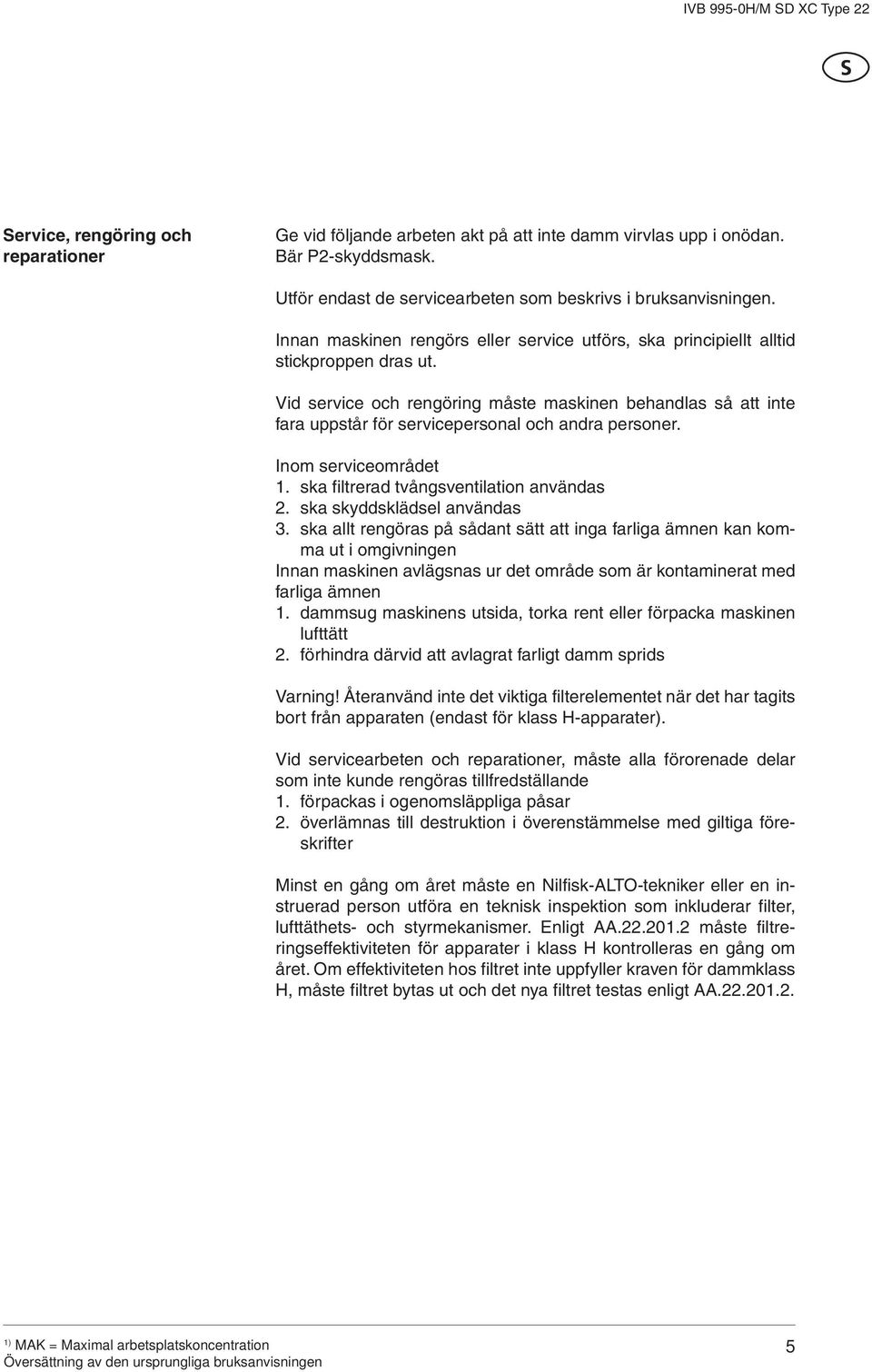 Vid service och rengöring måste maskinen behandlas så att inte fara uppstår för servicepersonal och andra personer. Inom serviceområdet 1. ska filtrerad tvångsventilation användas 2.