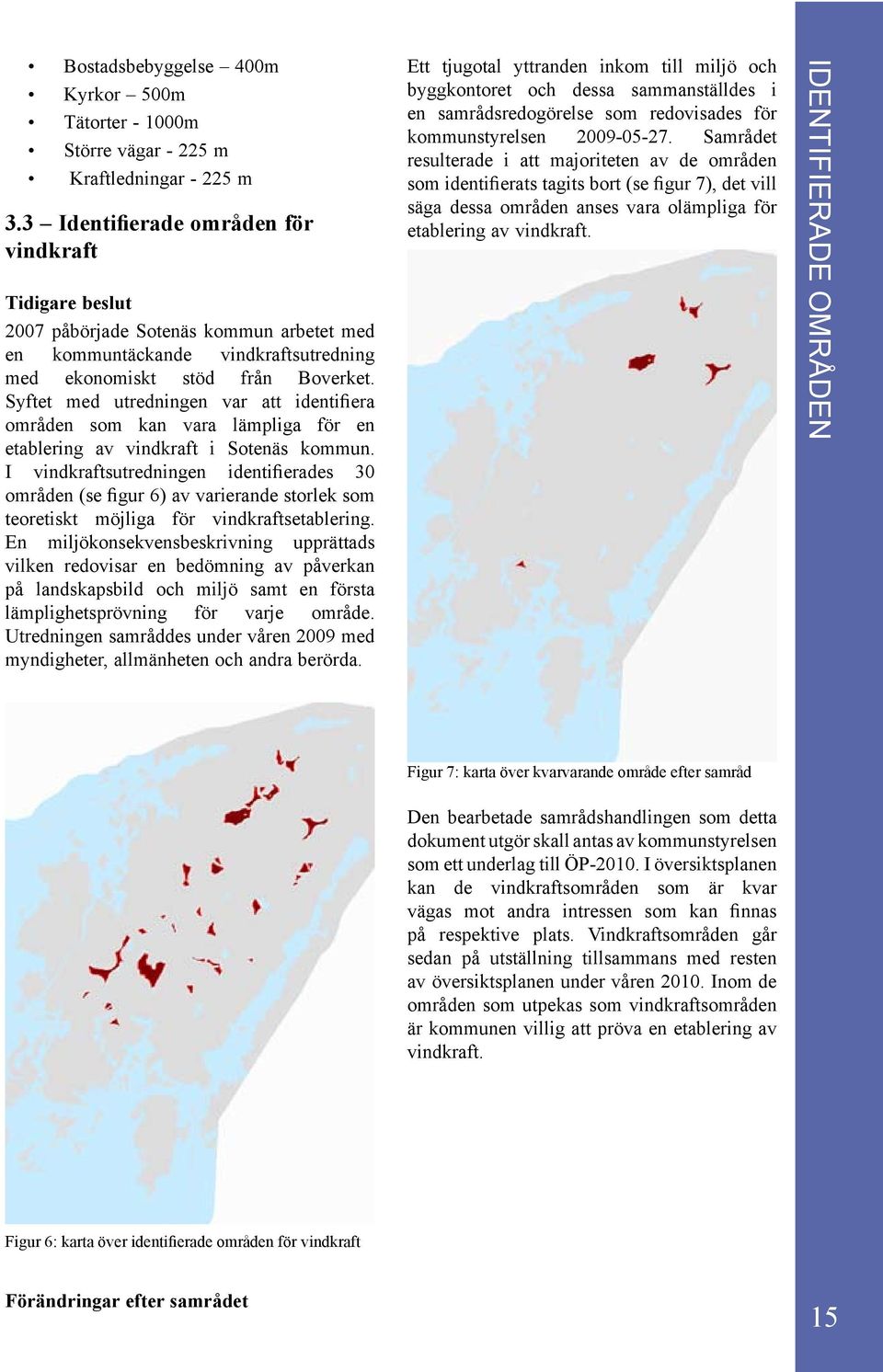 Syftet med utredningen var att identifiera områden som kan vara lämpliga för en etablering av vindkraft i Sotenäs kommun.