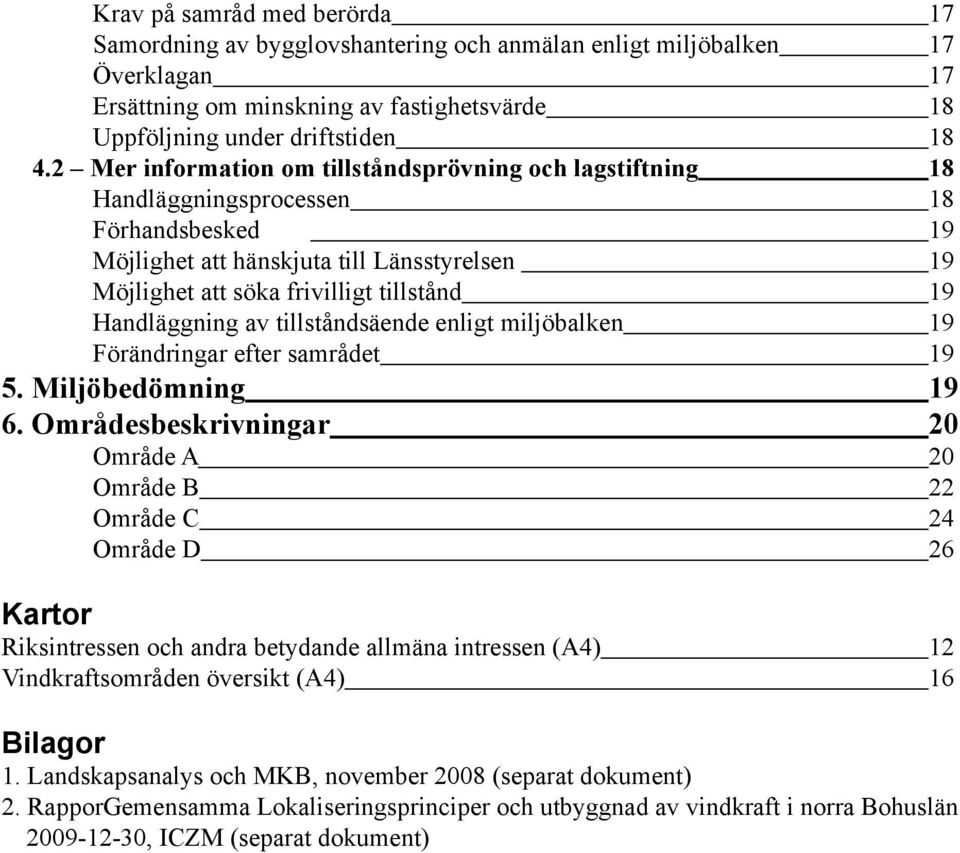 Handläggning av tillståndsäende enligt miljöbalken 19 Förändringar efter samrådet 19 5. Miljöbedömning 19 6.