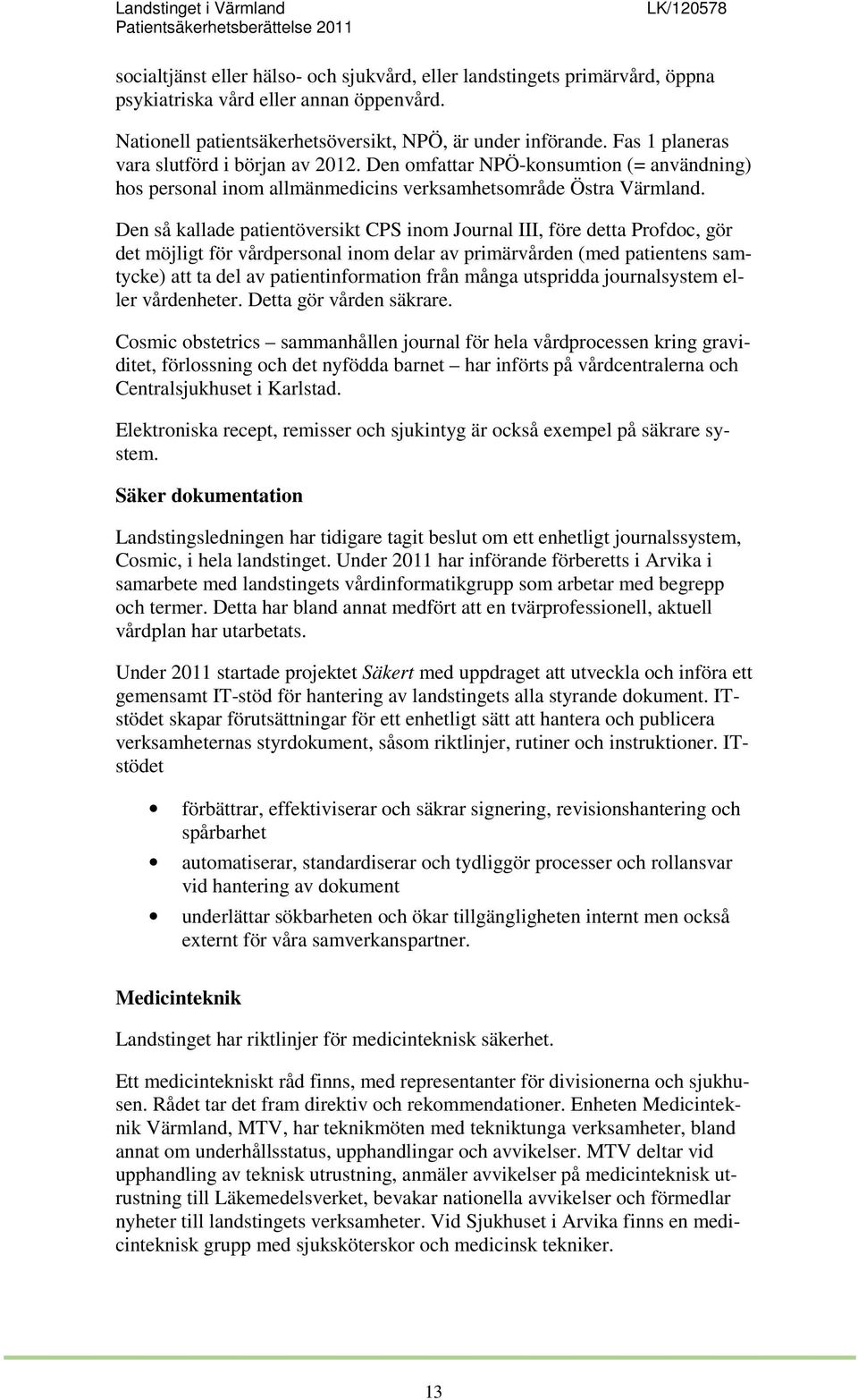 Den så kallade patientöversikt CPS inom Journal III, före detta Profdoc, gör det möjligt för vårdpersonal inom delar av primärvården (med patientens samtycke) att ta del av patientinformation från