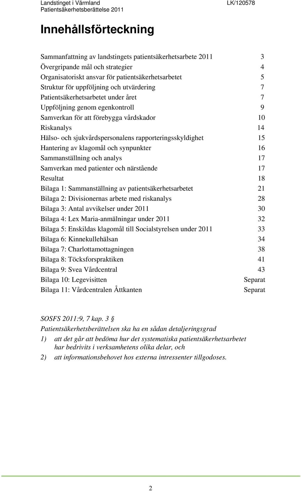 Hantering av klagomål och synpunkter 16 Sammanställning och analys 17 Samverkan med patienter och närstående 17 Resultat 18 Bilaga 1: Sammanställning av patientsäkerhetsarbetet 21 Bilaga 2: