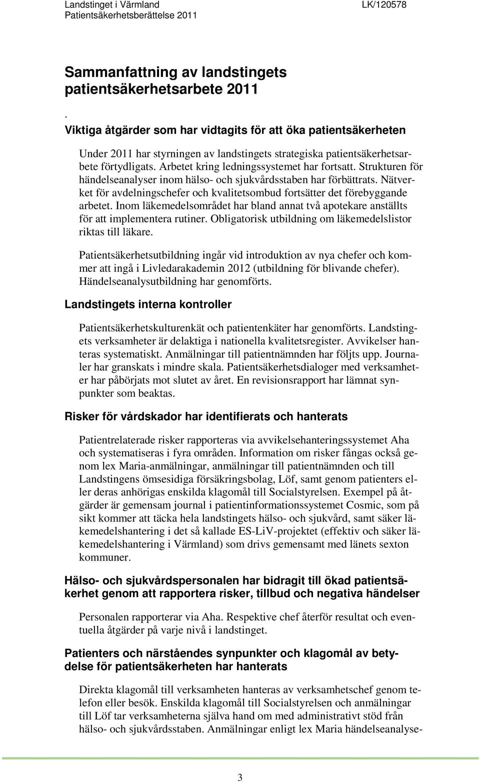 Strukturen för händelseanalyser inom hälso- och sjukvårdsstaben har förbättrats. Nätverket för avdelningschefer och kvalitetsombud fortsätter det förebyggande arbetet.