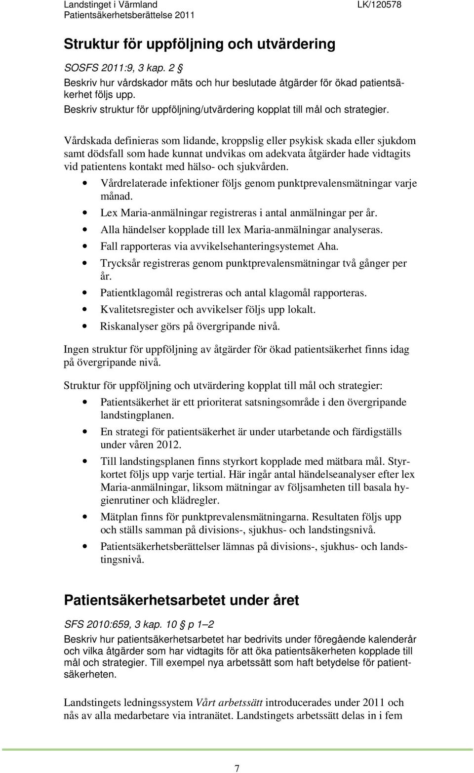 Vårdskada definieras som lidande, kroppslig eller psykisk skada eller sjukdom samt dödsfall som hade kunnat undvikas om adekvata åtgärder hade vidtagits vid patientens kontakt med hälso- och