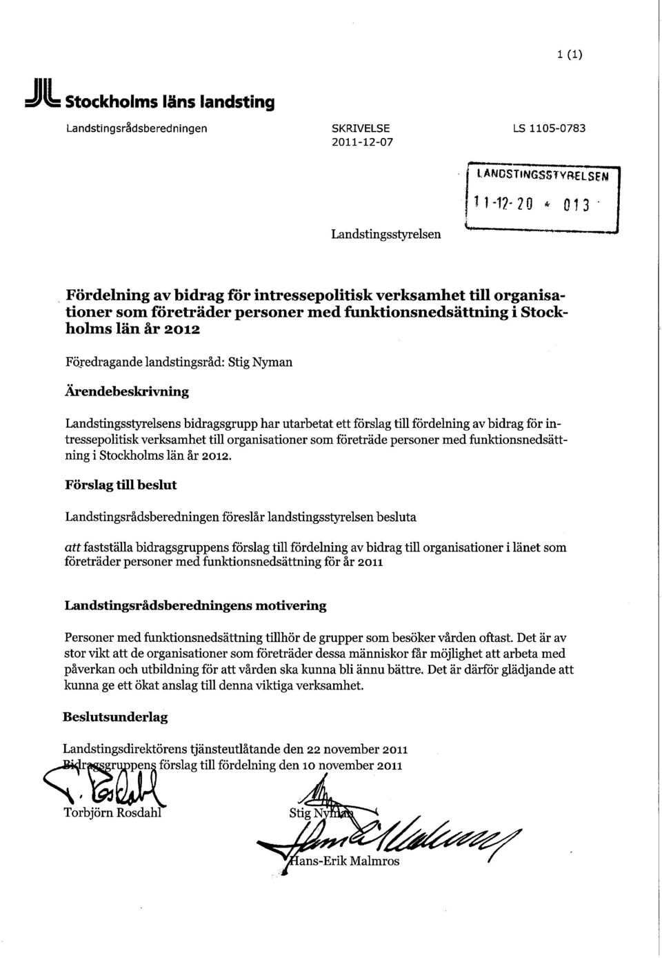 utarbetat ett förslag till fördelning av bidrag för intressepolitisk verksamhet till organisationer som företräde personer med funktionsnedsättning i Stockholms län år 2012.