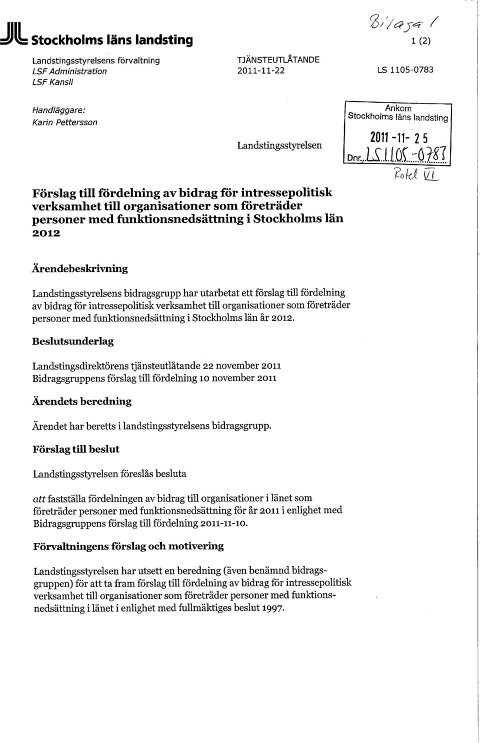 Ärendebeskrivning Landstingsstyrelsens bidragsgrupp har utarbetat ett förslag till fördelning av bidrag för intressepolitisk verksamhet till organisationer som företräder personer med