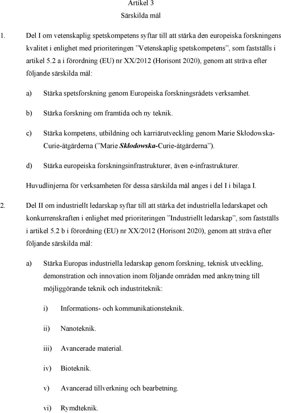 2 a i förordning (EU) nr XX/2012 (Horisont 2020), genom att sträva efter följande särskilda mål: a) Stärka spetsforskning genom Europeiska forskningsrådets verksamhet.