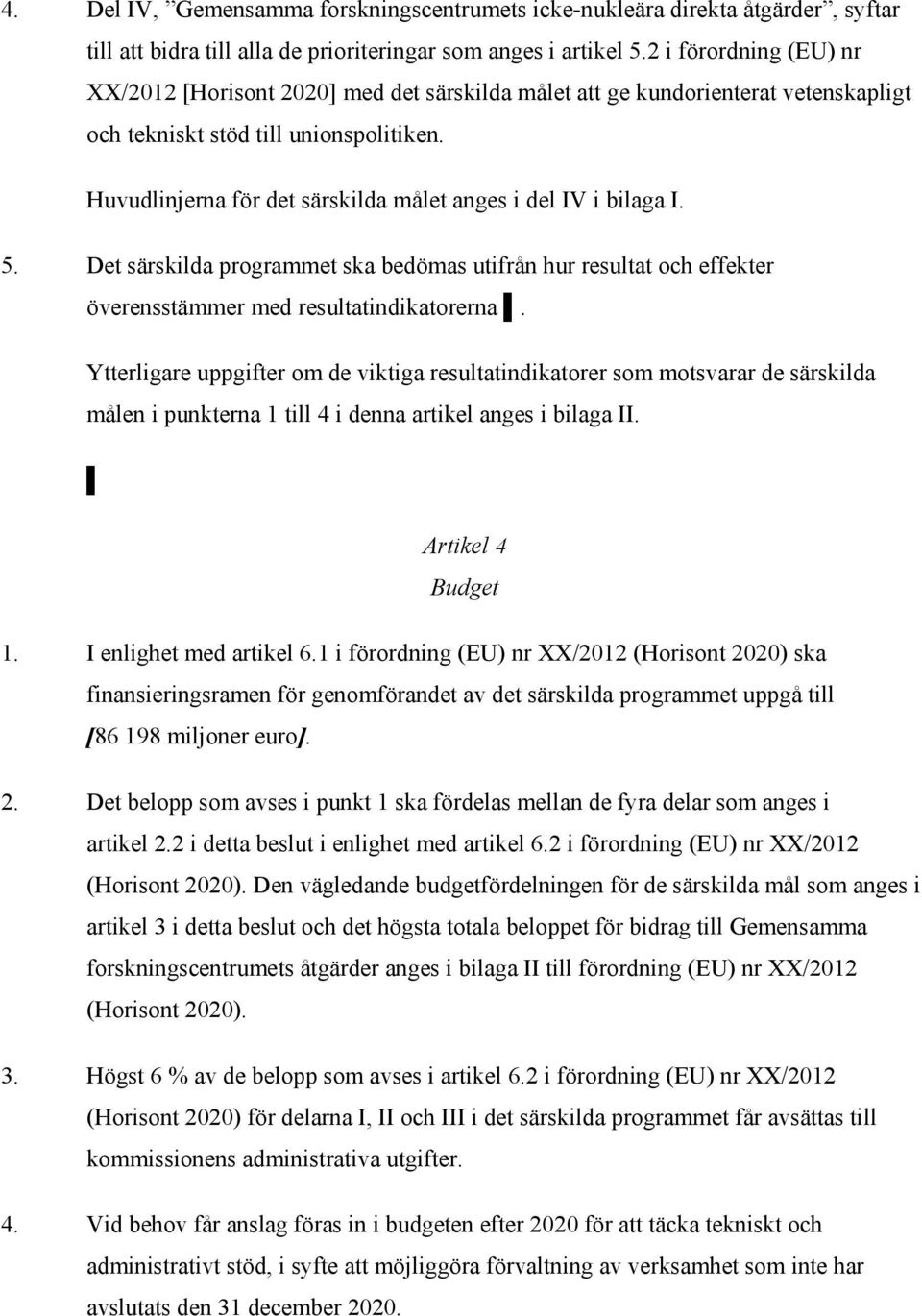 Huvudlinjerna för det särskilda målet anges i del IV i bilaga I. 5. Det särskilda programmet ska bedömas utifrån hur resultat och effekter överensstämmer med resultatindikatorerna.