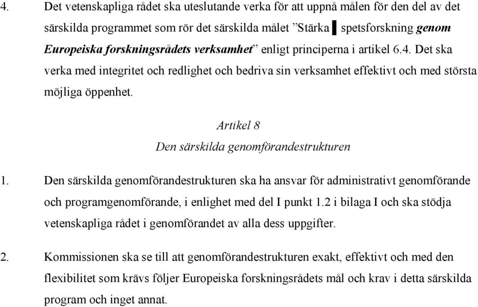 Artikel 8 Den särskilda genomförandestrukturen 1. Den särskilda genomförandestrukturen ska ha ansvar för administrativt genomförande och programgenomförande, i enlighet med del I punkt 1.