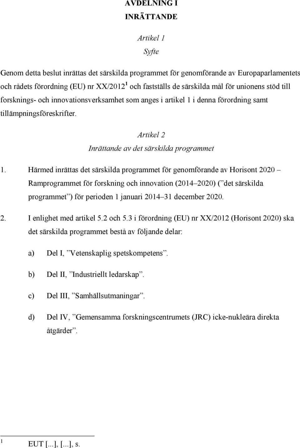 Härmed inrättas det särskilda programmet för genomförande av Horisont 2020 Ramprogrammet för forskning och innovation (2014 2020) ( det särskilda programmet ) för perioden 1 januari 2014 31 december