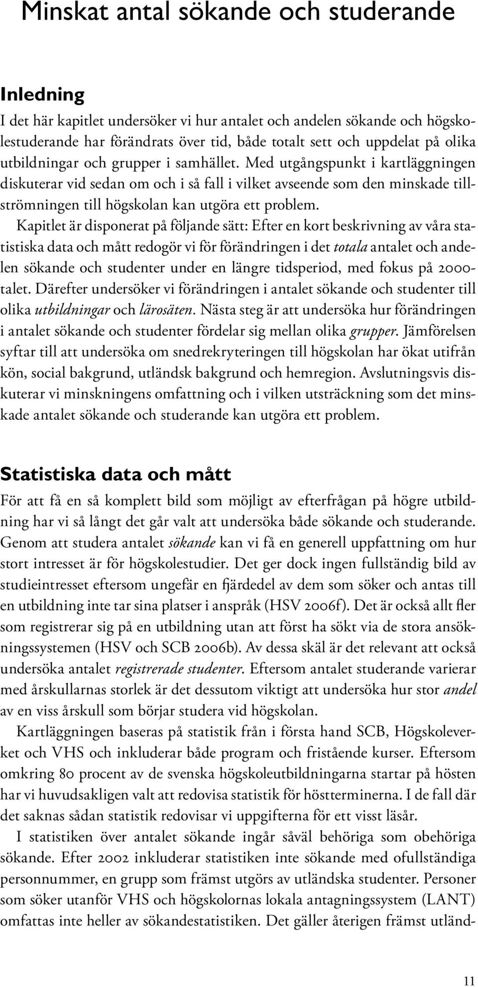 Kapitlet är disponerat på följande sätt: Efter en kort beskrivning av våra statistiska data och mått redogör vi för förändringen i det totala antalet och andelen sökande och studenter under en längre