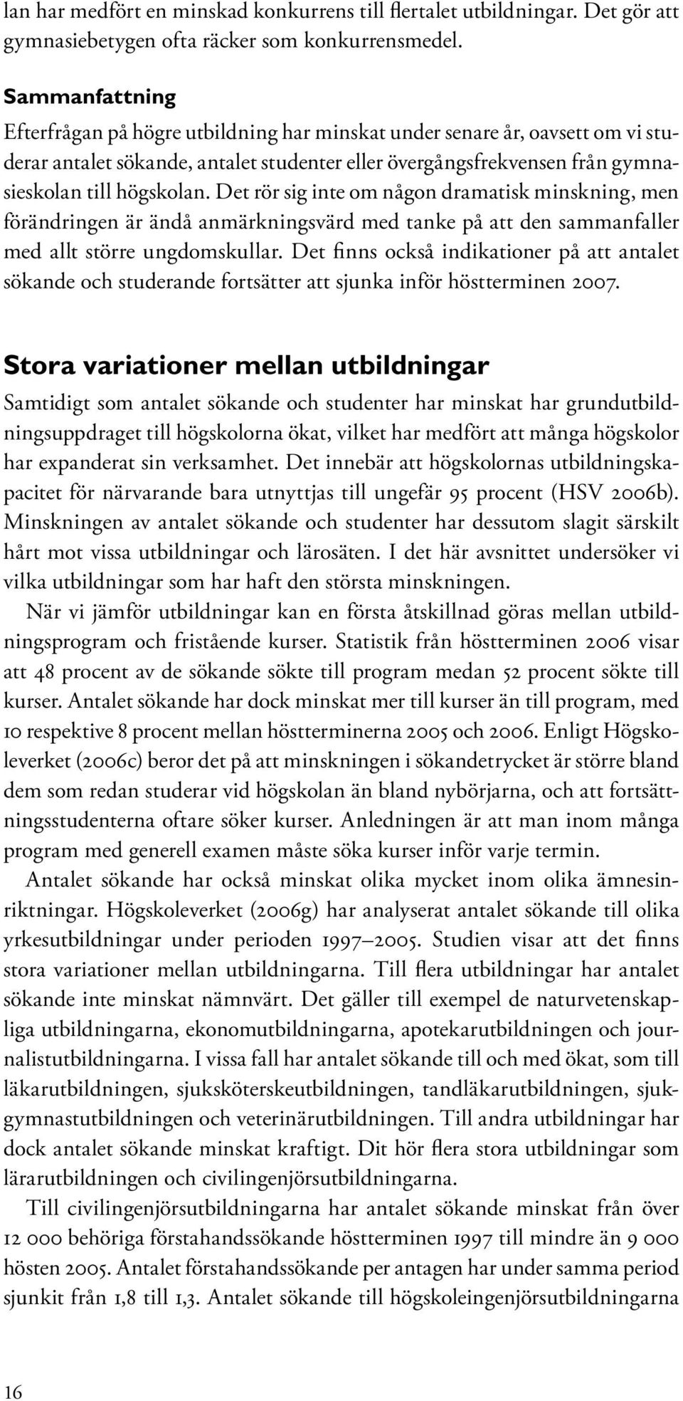 Det rör sig inte om någon dramatisk minskning, men förändringen är ändå anmärkningsvärd med tanke på att den sammanfaller med allt större ungdomskullar.