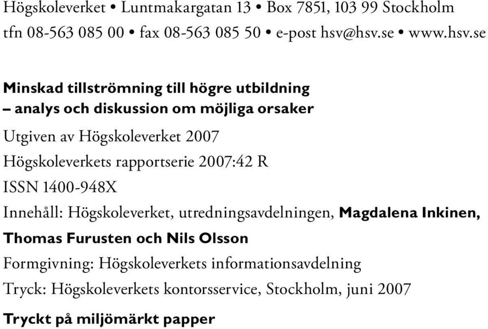 Högskoleverkets rapportserie 2007:42 R ISSN 1400-948X Innehåll: Högskoleverket, utredningsavdelningen, Magdalena Inkinen, Thomas