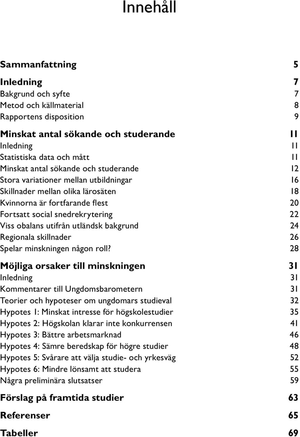 utländsk bakgrund 24 Regionala skillnader 26 Spelar minskningen någon roll?