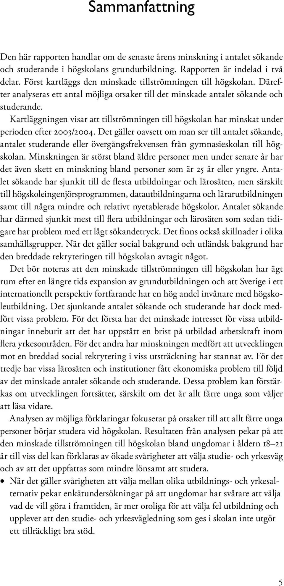 Kartläggningen visar att tillströmningen till högskolan har minskat under perioden efter 2003/2004.