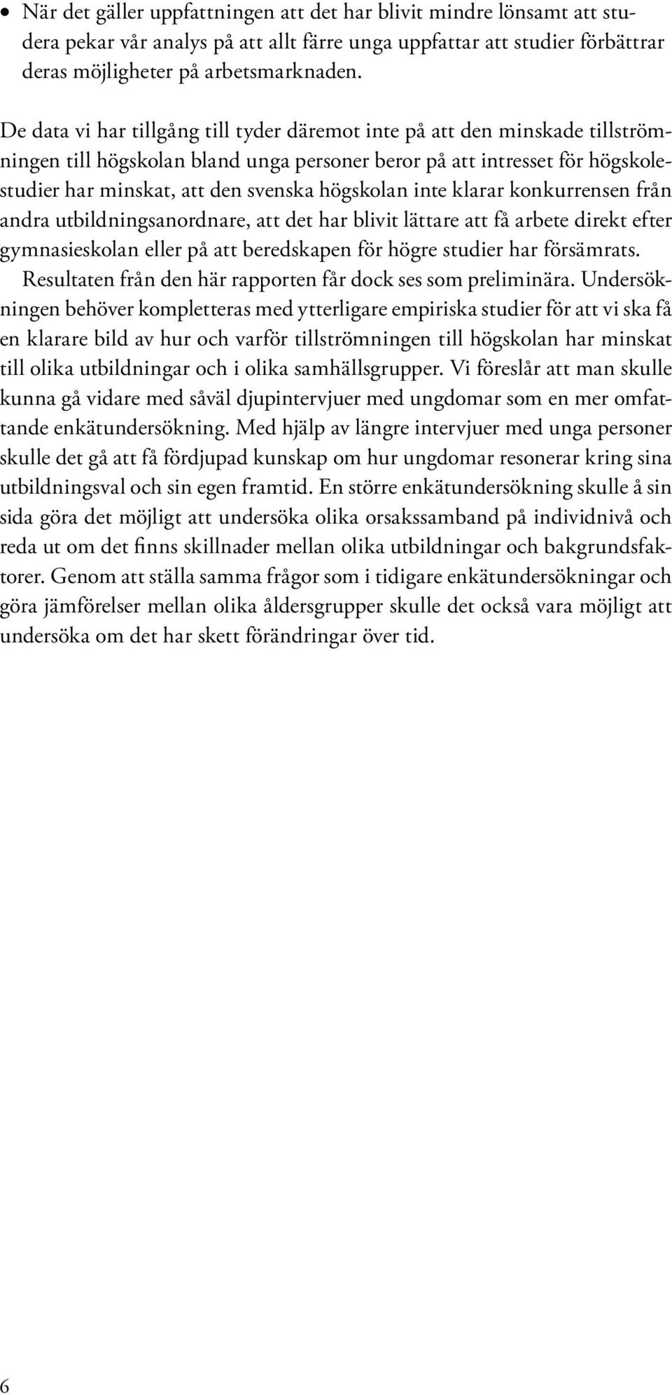 högskolan inte klarar konkurrensen från andra utbildningsanordnare, att det har blivit lättare att få arbete direkt efter gymnasieskolan eller på att beredskapen för högre studier har försämrats.