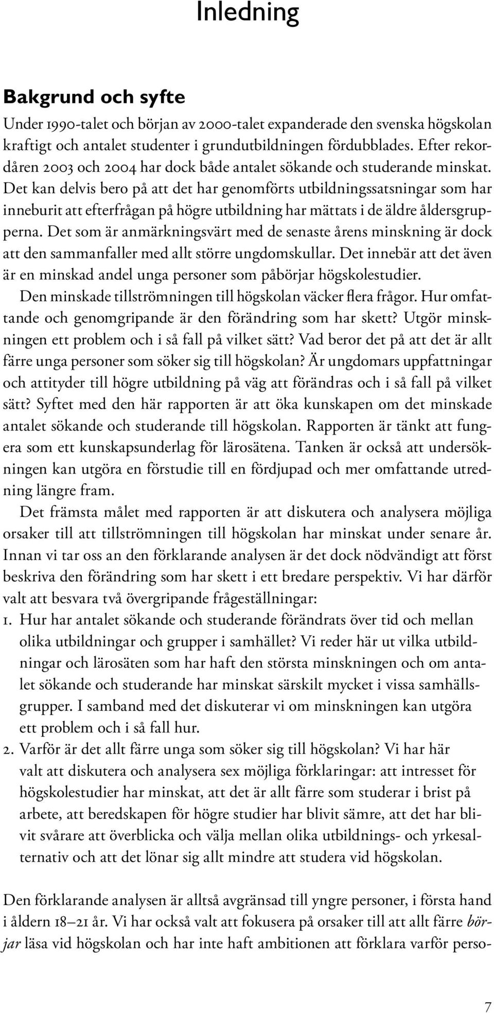 Det kan delvis bero på att det har genomförts utbildningssatsningar som har inneburit att efterfrågan på högre utbildning har mättats i de äldre åldersgrupperna.