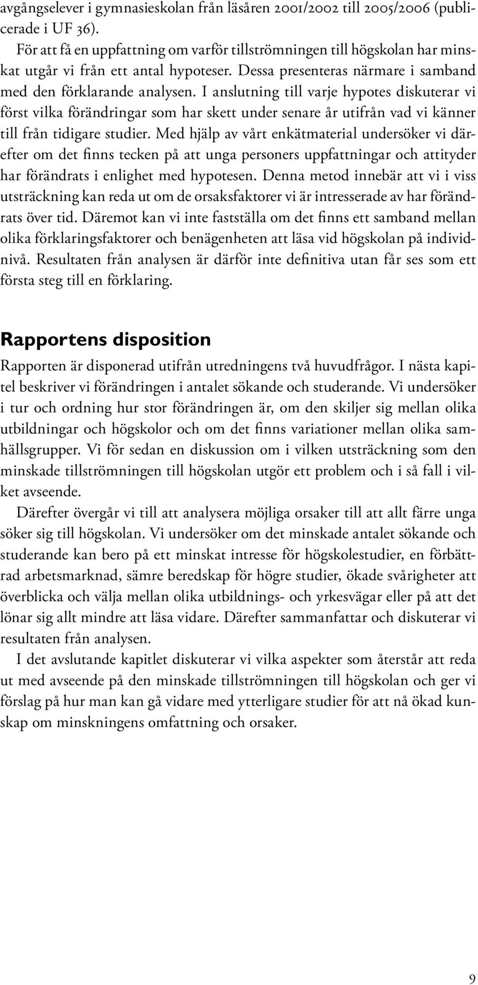 I anslutning till varje hypotes diskuterar vi först vilka förändringar som har skett under senare år utifrån vad vi känner till från tidigare studier.