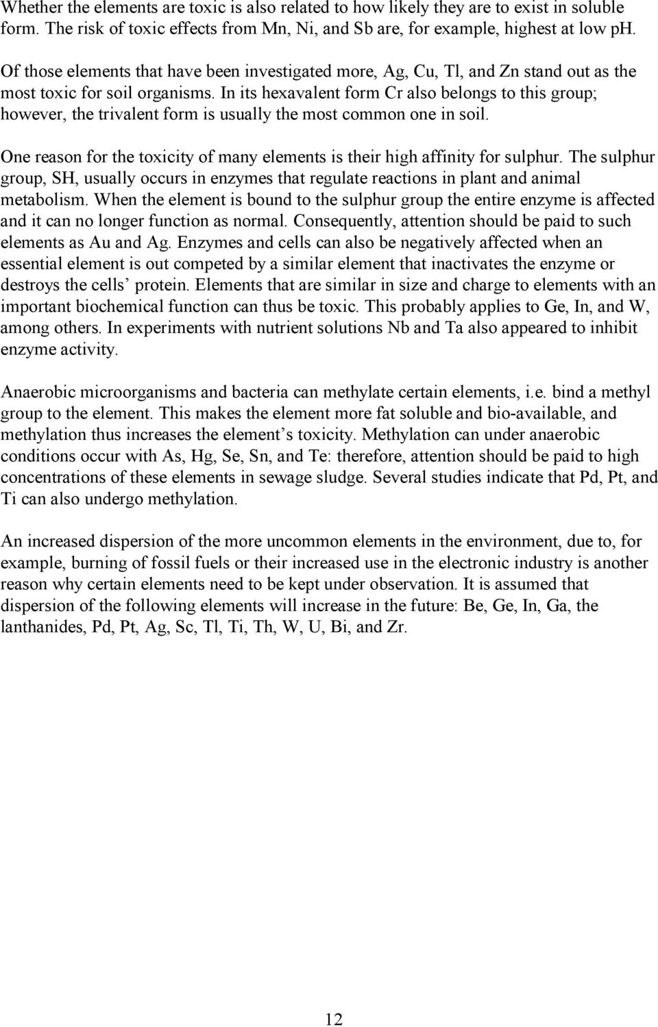 In its hexavalent form Cr also belongs to this group; however, the trivalent form is usually the most common one in soil.