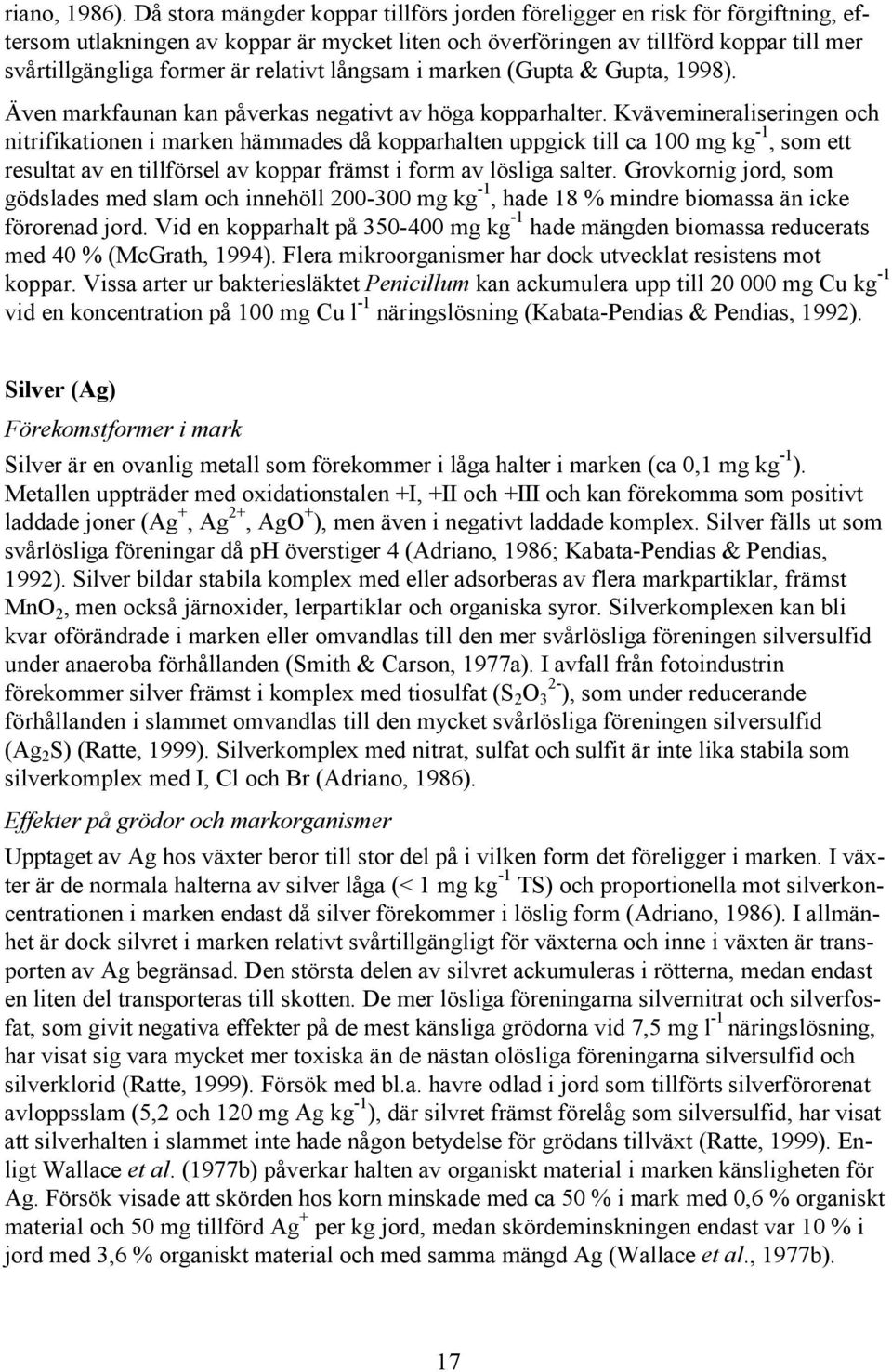 relativt långsam i marken (Gupta & Gupta, 1998). Även markfaunan kan påverkas negativt av höga kopparhalter.