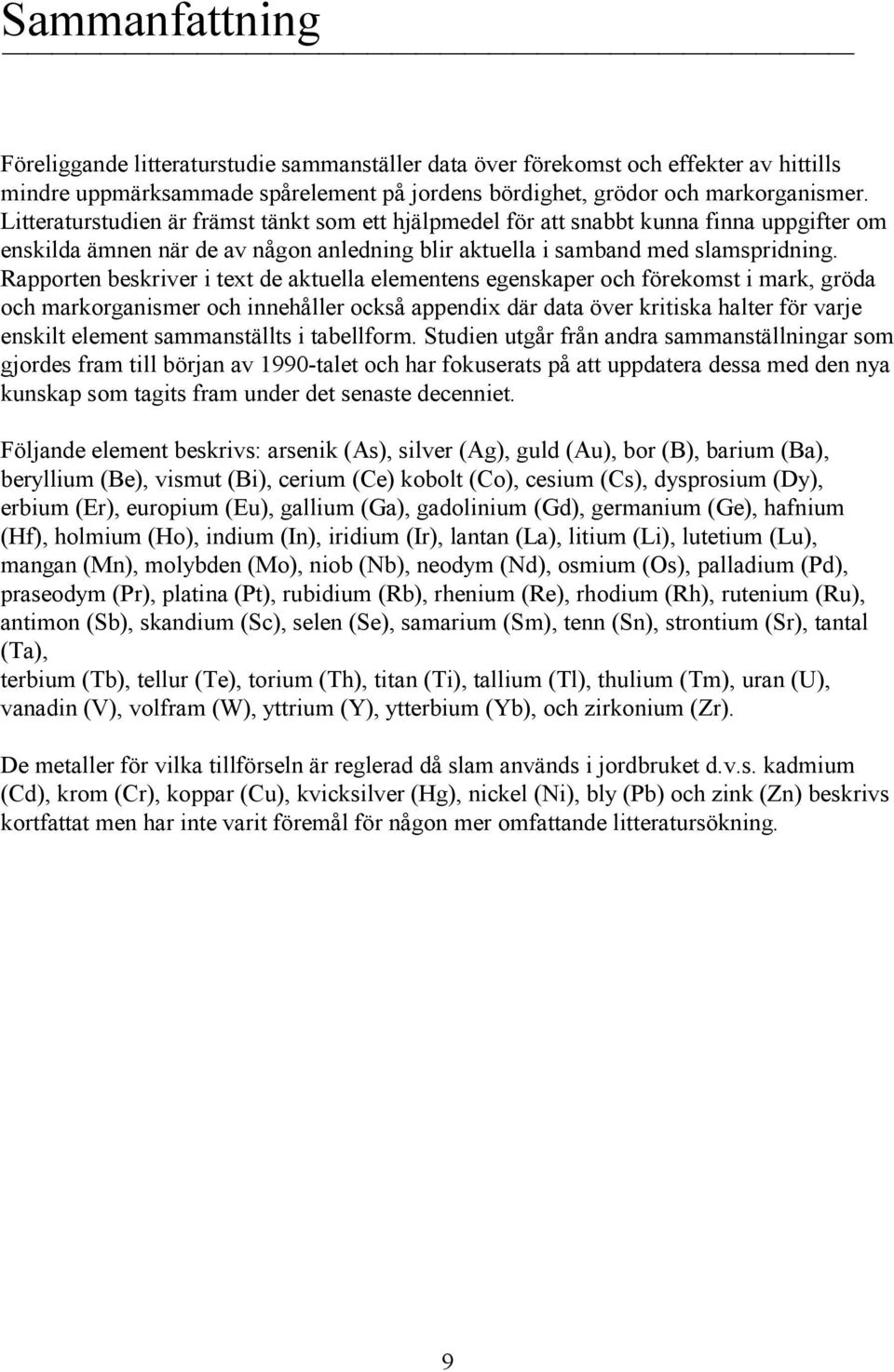 Rapporten beskriver i text de aktuella elementens egenskaper och förekomst i mark, gröda och markorganismer och innehåller också appendix där data över kritiska halter för varje enskilt element