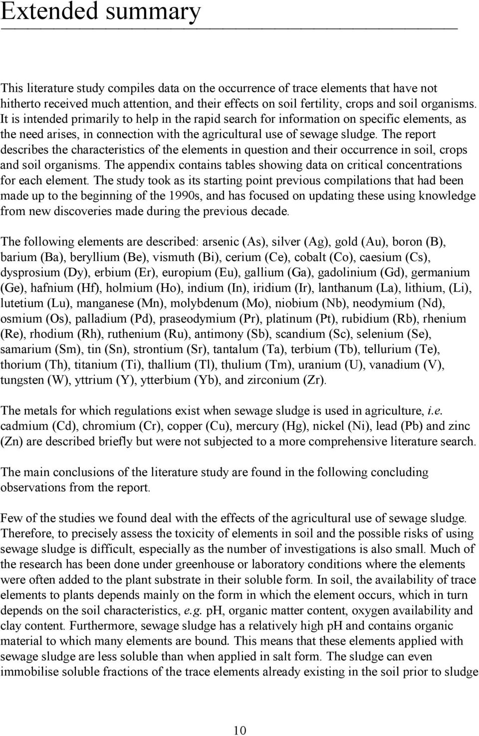 The report describes the characteristics of the elements in question and their occurrence in soil, crops and soil organisms.