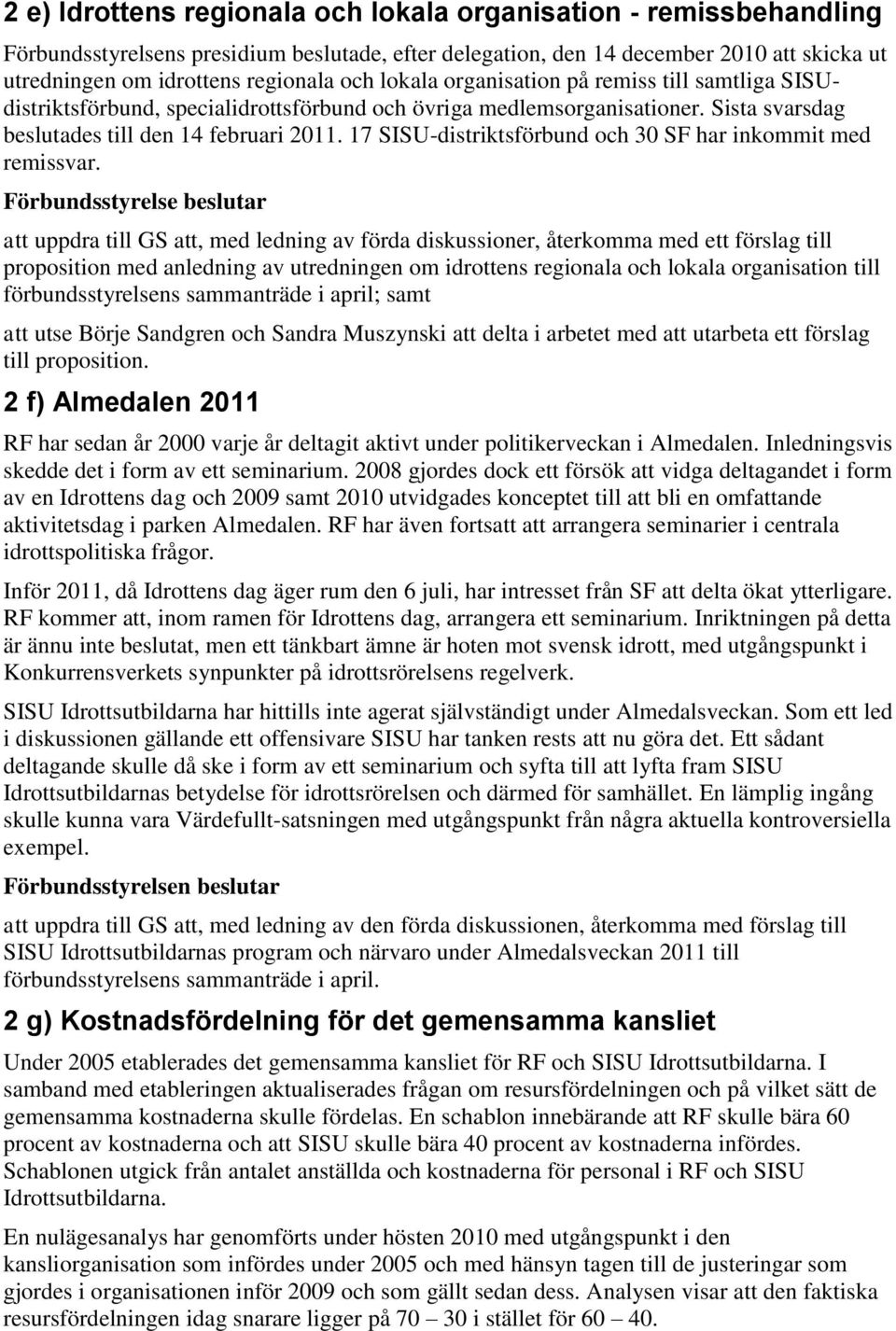 17 SISU-distriktsförbund och 30 SF har inkommit med remissvar.