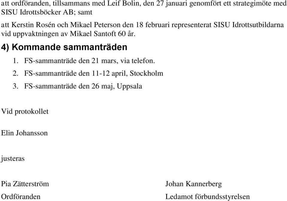 4) Kommande sammanträden 1. FS-sammanträde den 21 mars, via telefon. 2. FS-sammanträde den 11-12 april, Stockholm 3.