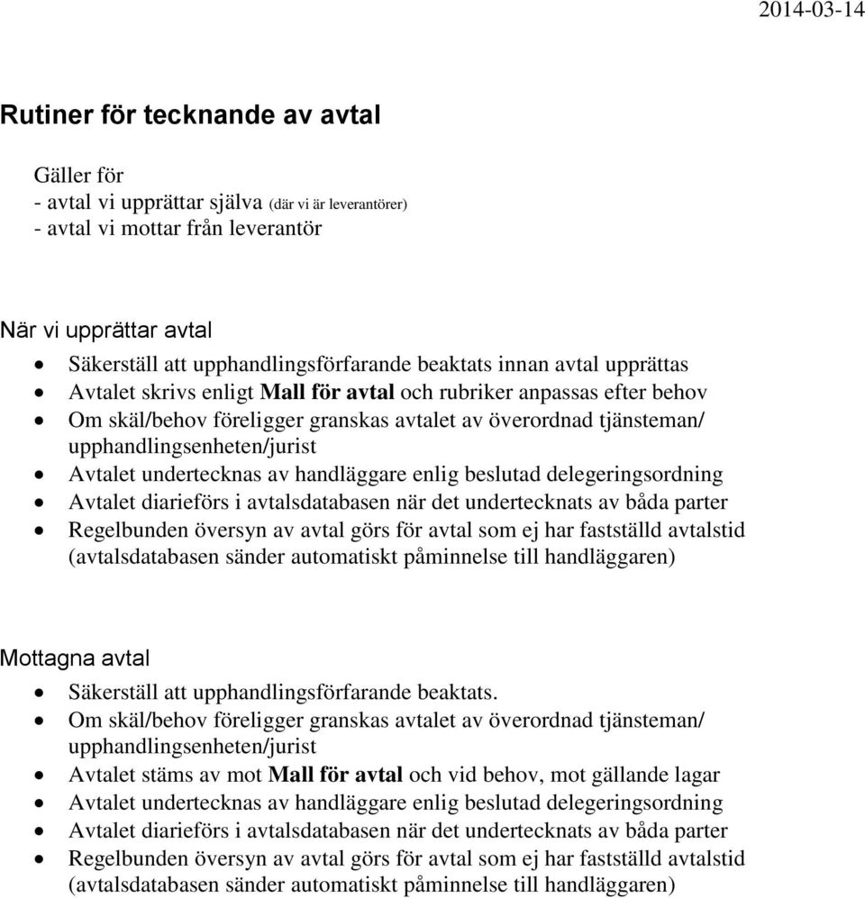 upphandlingsenheten/jurist Avtalet undertecknas av handläggare enlig beslutad delegeringsordning Avtalet diarieförs i avtalsdatabasen när det undertecknats av båda parter Regelbunden översyn av avtal