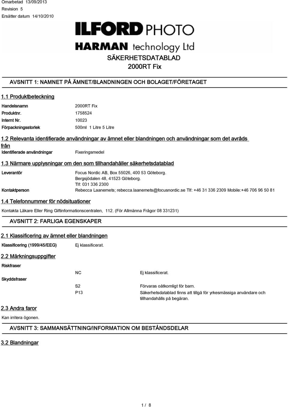 2 Relevanta identifierade användningar av ämnet eller blandningen och användningar som det avråds från Identifierade användningar Fixeringsmedel 1.