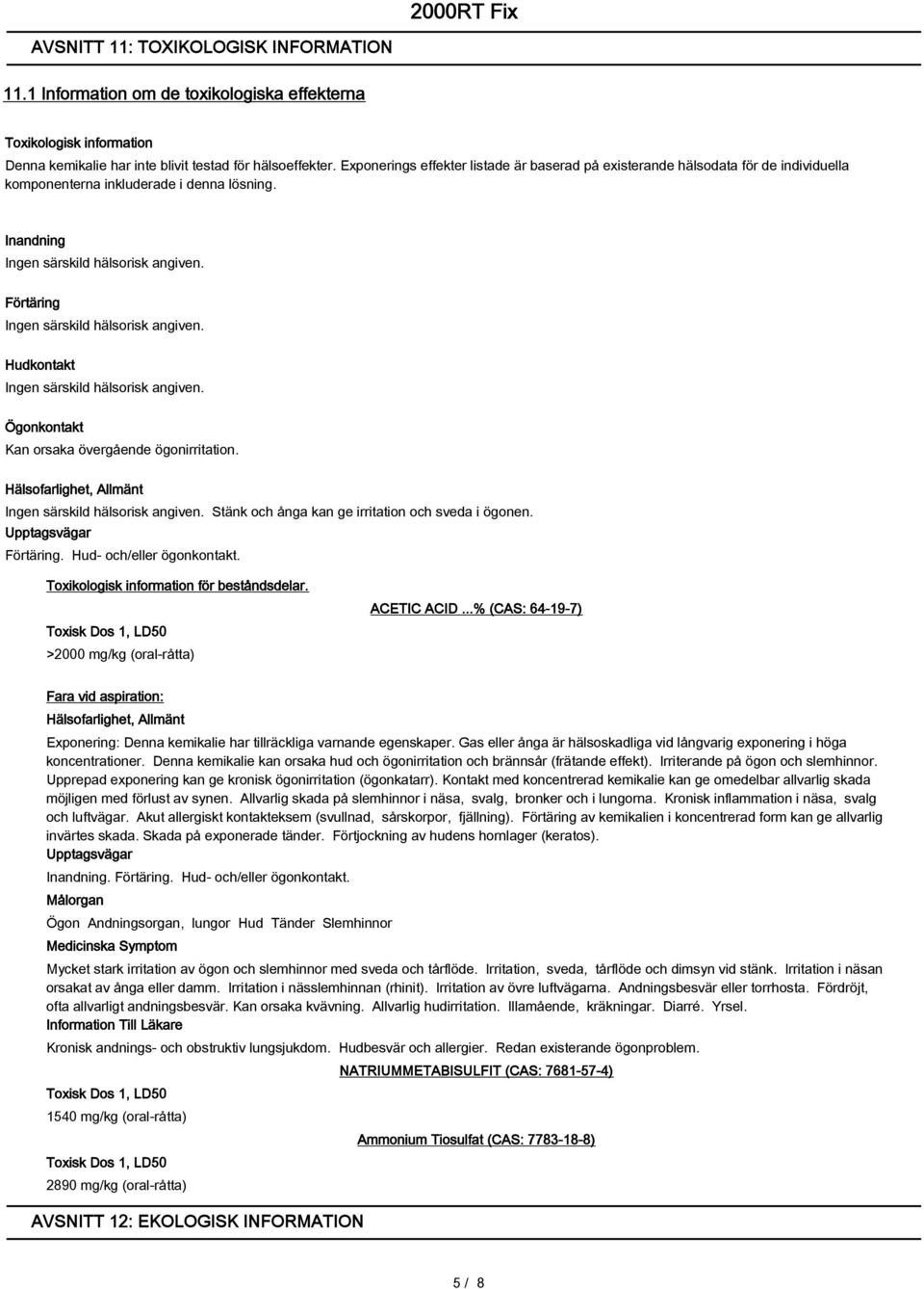 Förtäring Ingen särskild hälsorisk angiven. Hudkontakt Ingen särskild hälsorisk angiven. Ögonkontakt Kan orsaka övergående ögonirritation. Hälsofarlighet, Allmänt Ingen särskild hälsorisk angiven.