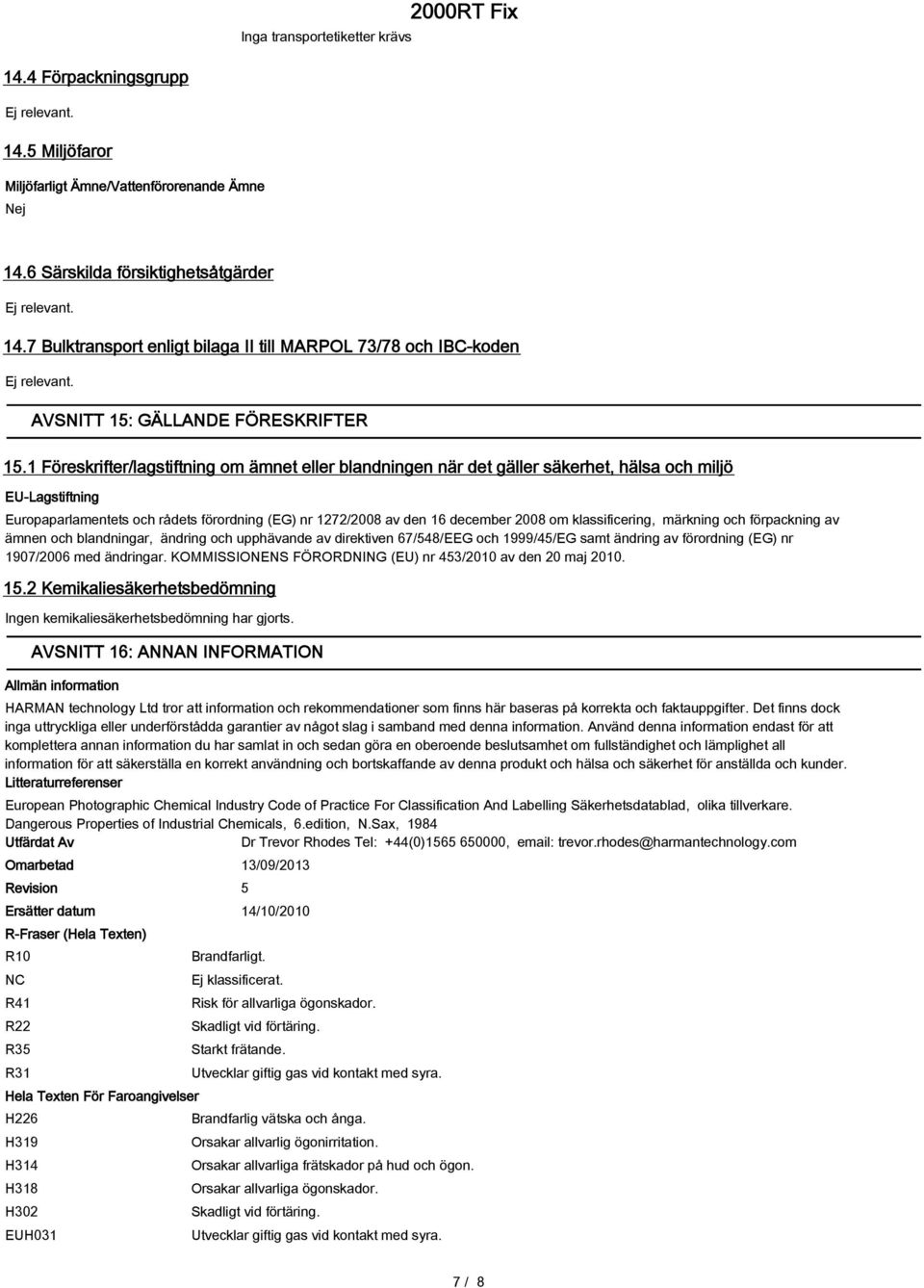 1 Föreskrifter/lagstiftning om ämnet eller blandningen när det gäller säkerhet, hälsa och miljö EU-Lagstiftning Europaparlamentets och rådets förordning (EG) nr 1272/2008 av den 16 december 2008 om