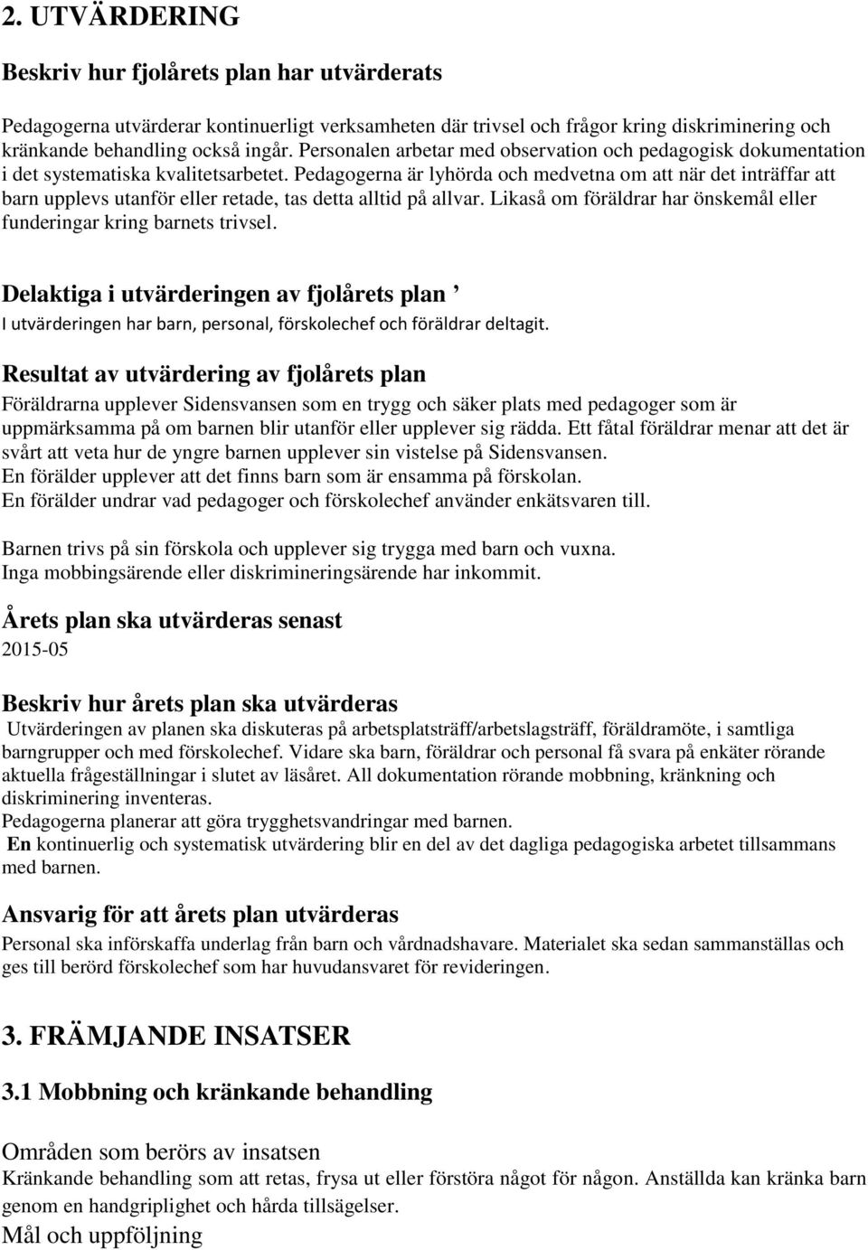 Pedagogerna är lyhörda och medvetna om att när det inträffar att barn upplevs utanför eller retade, tas detta alltid på allvar.