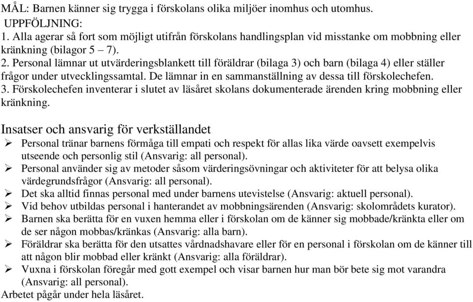 Personal lämnar ut utvärderingsblankett till föräldrar (bilaga 3) och barn (bilaga 4) eller ställer frågor under utvecklingssamtal. De lämnar in en sammanställning av dessa till förskolechefen. 3. Förskolechefen inventerar i slutet av läsåret skolans dokumenterade ärenden kring mobbning eller kränkning.