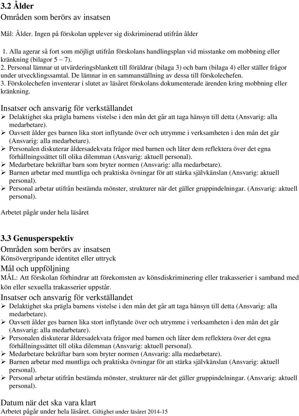 Personal lämnar ut utvärderingsblankett till föräldrar (bilaga 3) och barn (bilaga 4) eller ställer frågor under utvecklingssamtal. De lämnar in en sammanställning av dessa till förskolechefen. 3. Förskolechefen inventerar i slutet av läsåret förskolans dokumenterade ärenden kring mobbning eller kränkning.