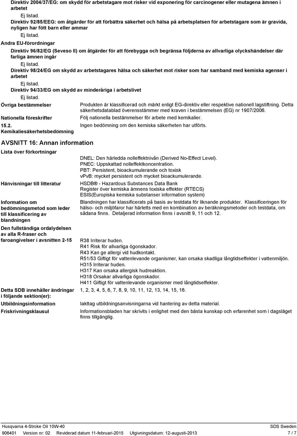 olyckshändelser där farliga ämnen ingår Direktiv 98/24/EG om skydd av arbetstagares hälsa och säkerhet mot risker som har samband med kemiska agenser i arbetet Direktiv 94/33/EG om skydd av