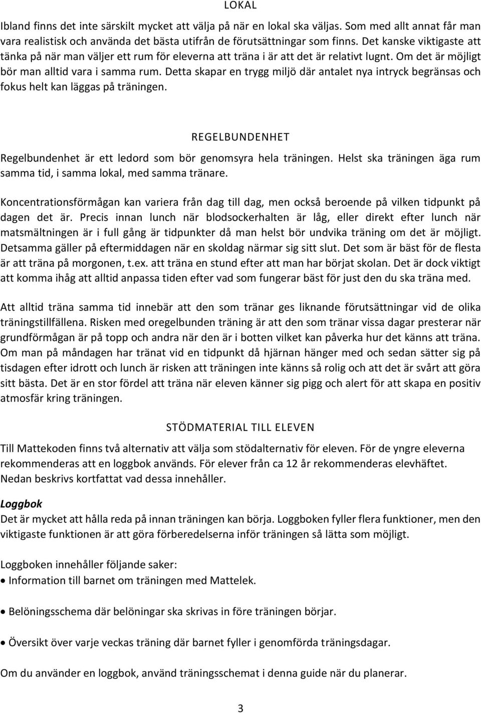 Detta skapar en trygg miljö där antalet nya intryck begränsas och fokus helt kan läggas på träningen. REGELBUNDENHET Regelbundenhet är ett ledord som bör genomsyra hela träningen.