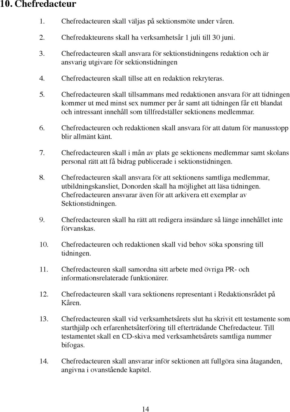 Chefredacteuren skall tillsammans med redaktionen ansvara för att tidningen kommer ut med minst sex nummer per år samt att tidningen får ett blandat och intressant innehåll som tillfredställer