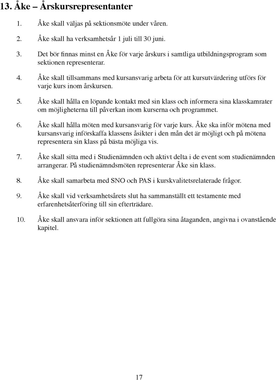 Åke skall tillsammans med kursansvarig arbeta för att kursutvärdering utförs för varje kurs inom årskursen. 5.