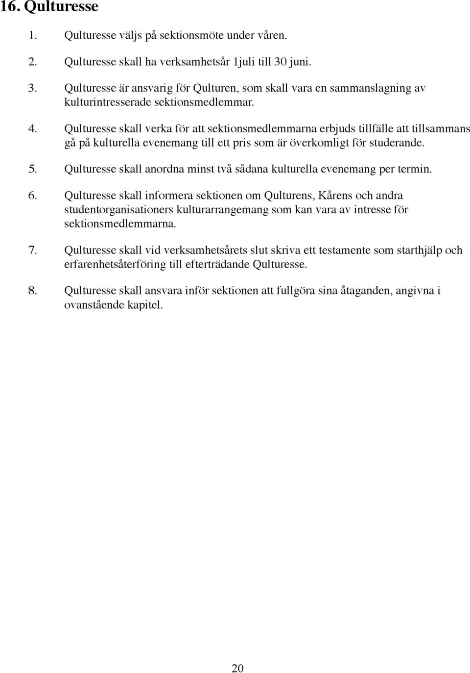 Qulturesse skall verka för att sektionsmedlemmarna erbjuds tillfälle att tillsammans gå på kulturella evenemang till ett pris som är överkomligt för studerande. 5.