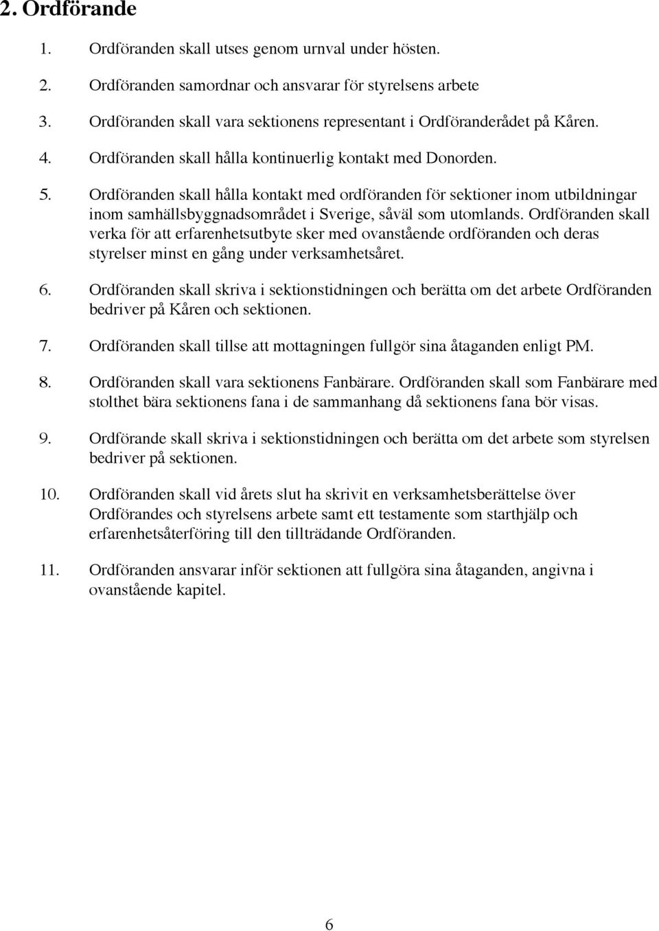 Ordföranden skall hålla kontakt med ordföranden för sektioner inom utbildningar inom samhällsbyggnadsområdet i Sverige, såväl som utomlands.