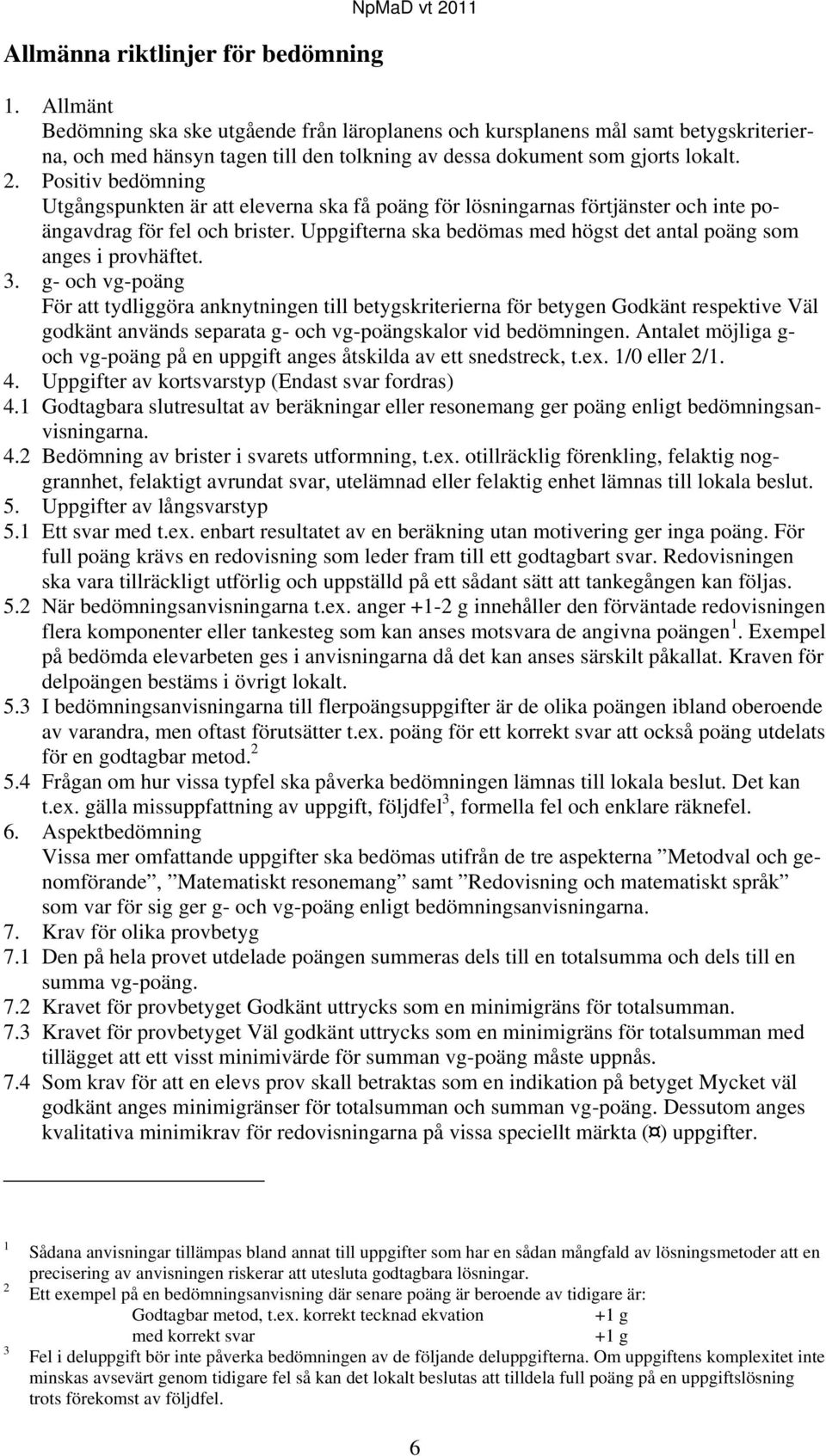 Positiv bedömning Utgångspunkten är att eleverna ska få poäng för lösningarnas förtjänster och inte poängavdrag för fel och brister.