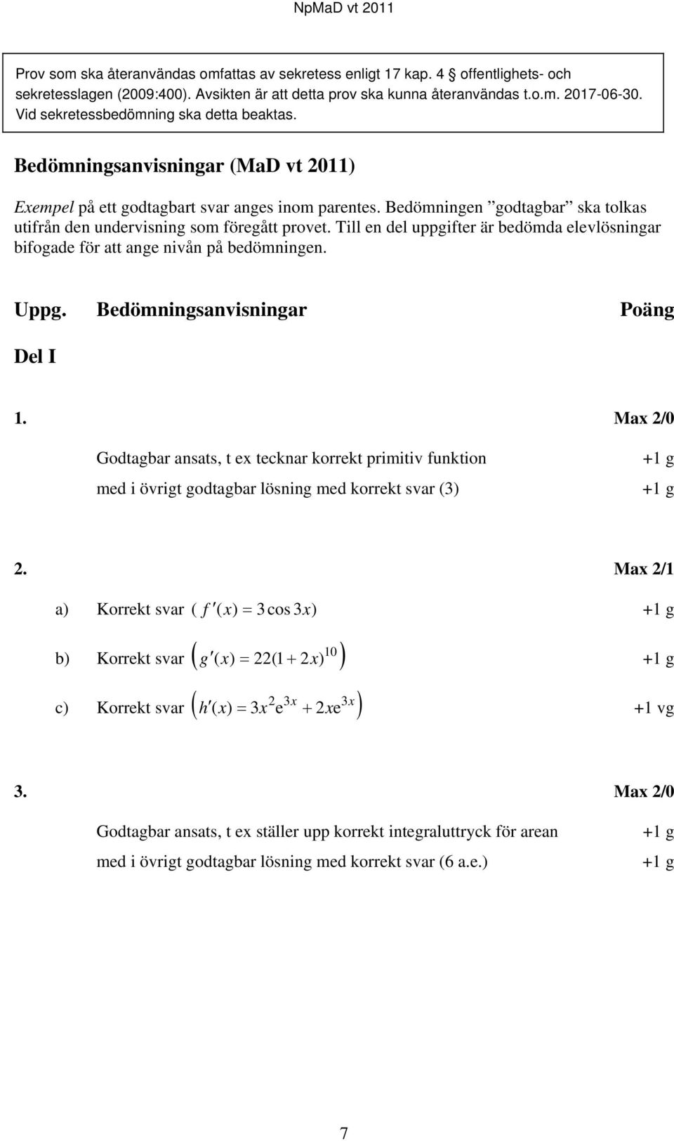 Bedömningen godtagbar ska tolkas utifrån den undervisning som föregått provet. Till en del uppgifter är bedömda elevlösningar bifogade för att ange nivån på bedömningen. Uppg.