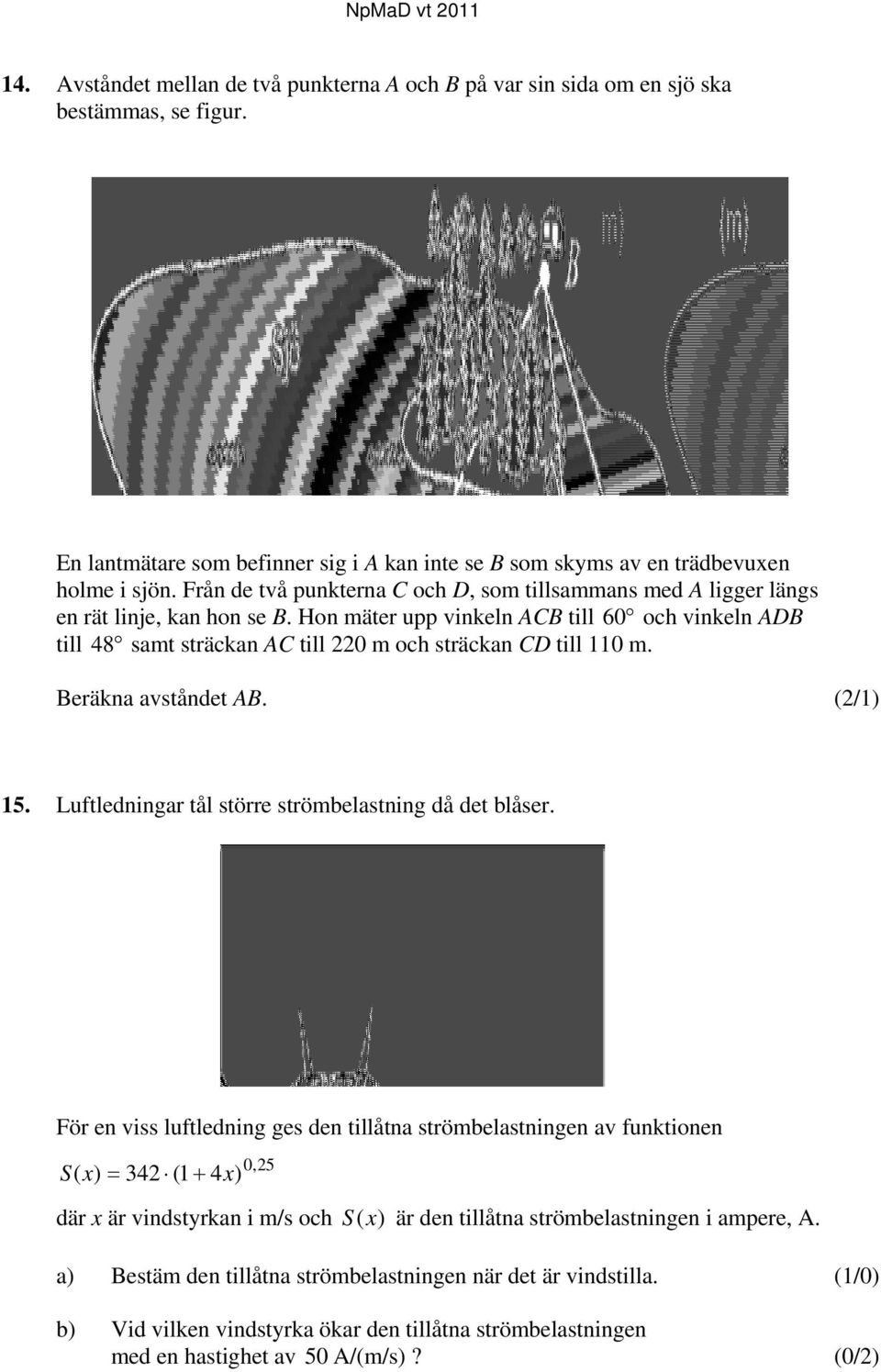 Hon mäter upp vinkeln ACB till 60 och vinkeln ADB till 48 samt sträckan AC till 220 m och sträckan CD till 110 m. Beräkna avståndet AB. (2/1) 15.